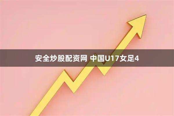 安全炒股配资网 中国U17女足4