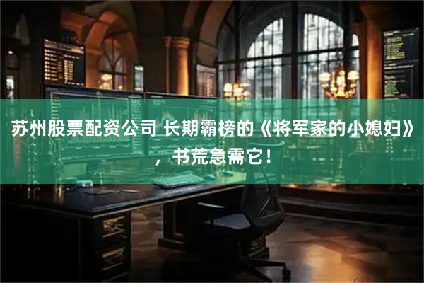 苏州股票配资公司 长期霸榜的《将军家的小媳妇》，书荒急需它！